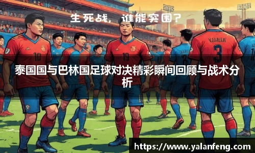 泰国国与巴林国足球对决精彩瞬间回顾与战术分析